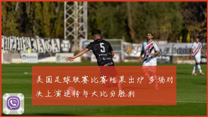 美国足球联赛比赛结果出炉 多场对决上演逆转与大比分胜利