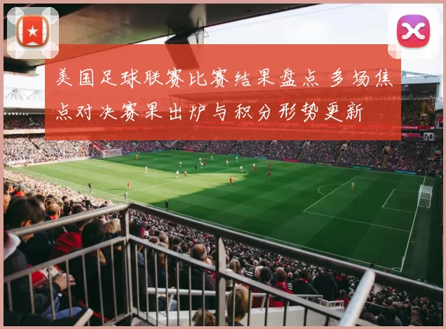 美国足球联赛比赛结果盘点 多场焦点对决赛果出炉与积分形势更新