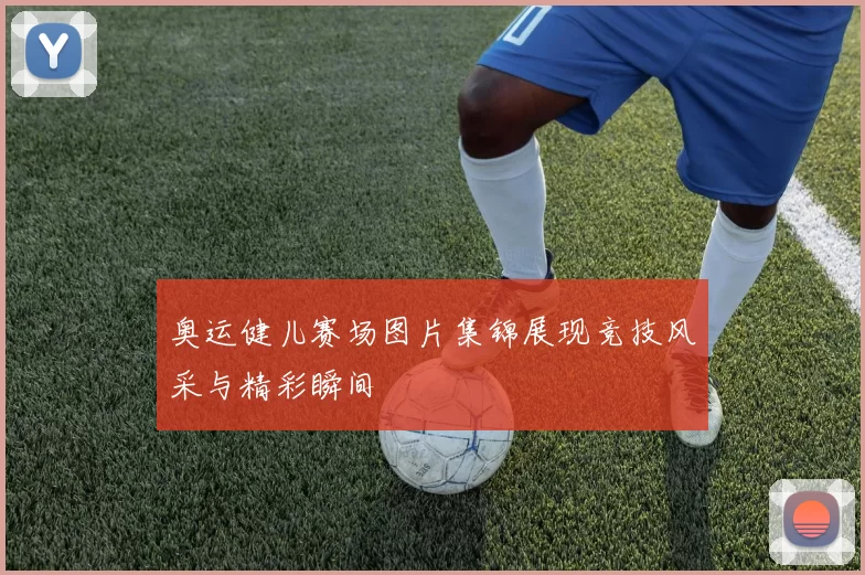 奥运健儿赛场图片集锦展现竞技风采与精彩瞬间