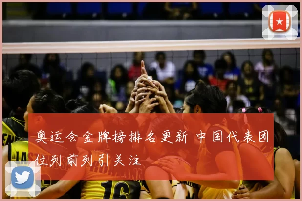 奥运会金牌榜排名更新 中国代表团位列前列引关注