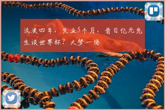 流浪四年，失业5个月，昔日亿元先生谈世界杯？大梦一场