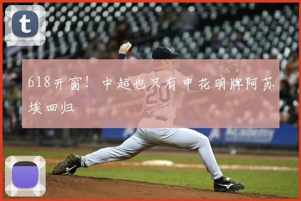618开窗!中超也只有申花明牌阿苏埃回归