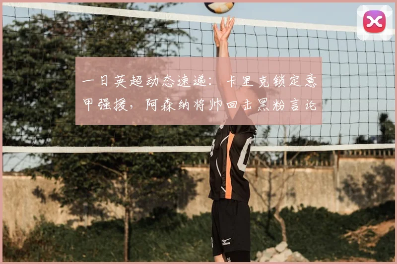 一日英超动态速递：卡里克锁定意甲强援，阿森纳将帅回击黑粉言论_利物浦_欧洲足联欧洲联赛_罗马