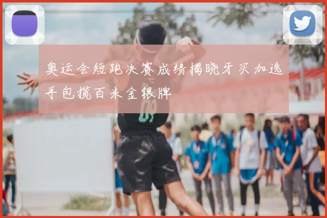奥运会短跑决赛成绩揭晓牙买加选手包揽百米金银牌