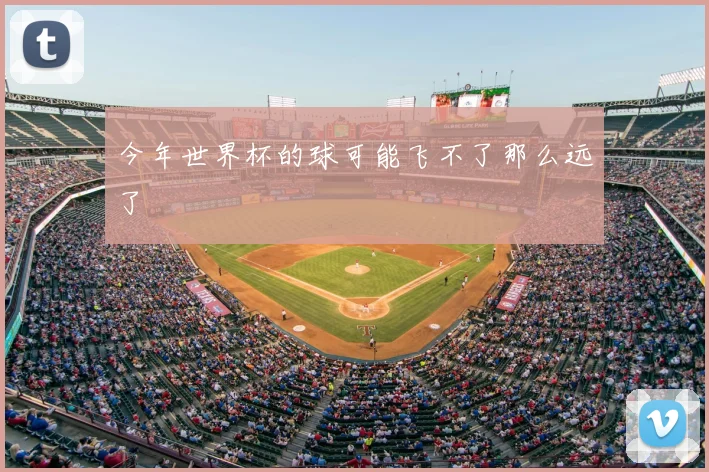今年世界杯的球可能飞不了那么远了